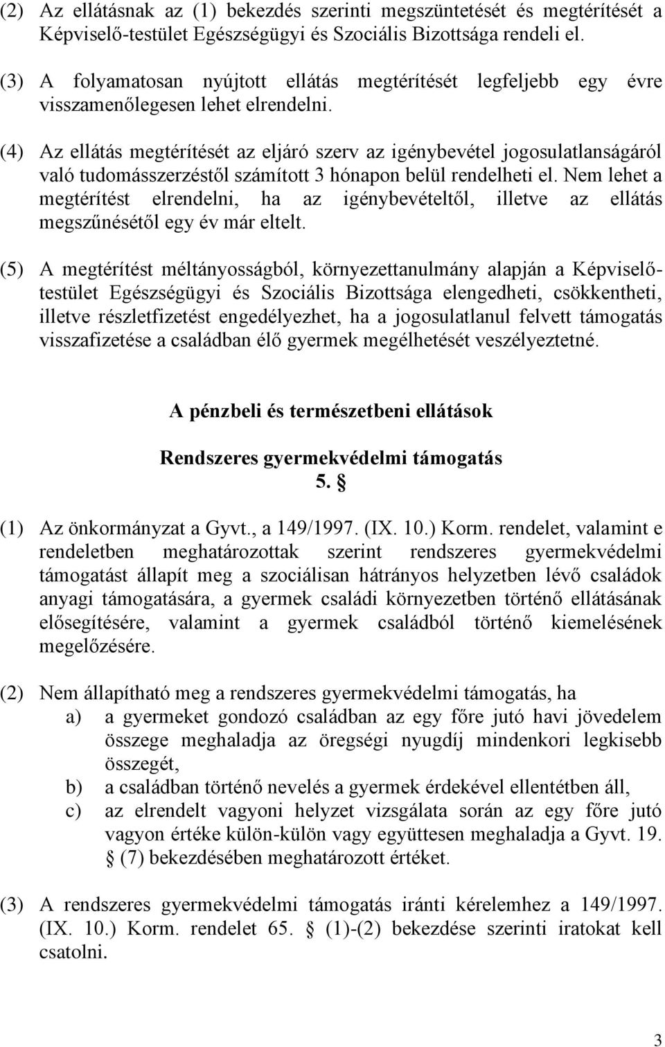 (4) Az ellátás megtérítését az eljáró szerv az igénybevétel jogosulatlanságáról való tudomásszerzéstől számított 3 hónapon belül rendelheti el.