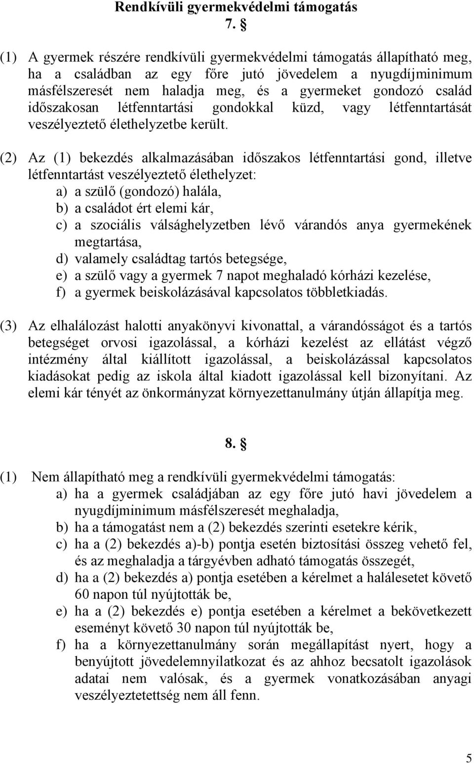 időszakosan létfenntartási gondokkal küzd, vagy létfenntartását veszélyeztető élethelyzetbe került.