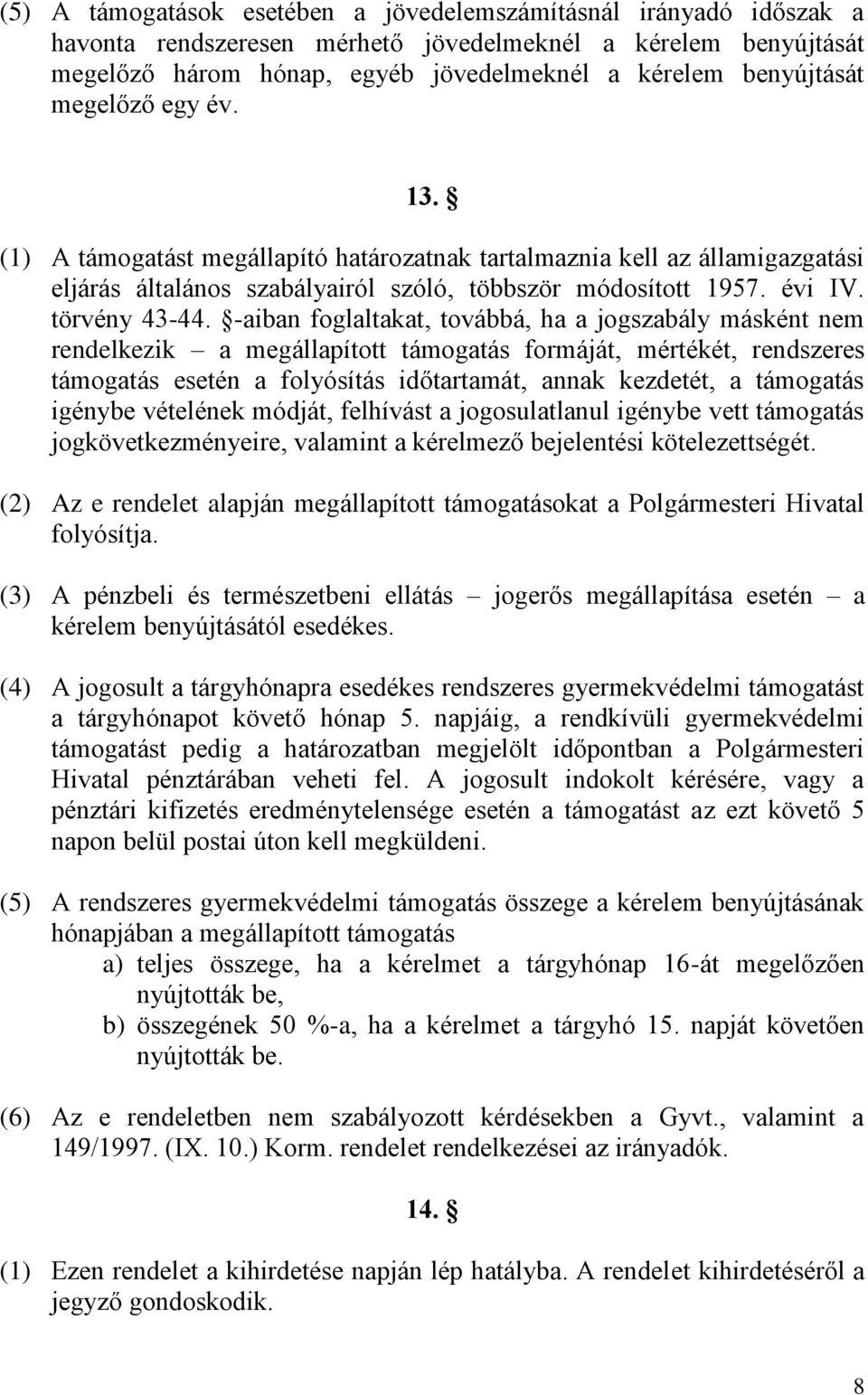 -aiban foglaltakat, továbbá, ha a jogszabály másként nem rendelkezik a megállapított támogatás formáját, mértékét, rendszeres támogatás esetén a folyósítás időtartamát, annak kezdetét, a támogatás