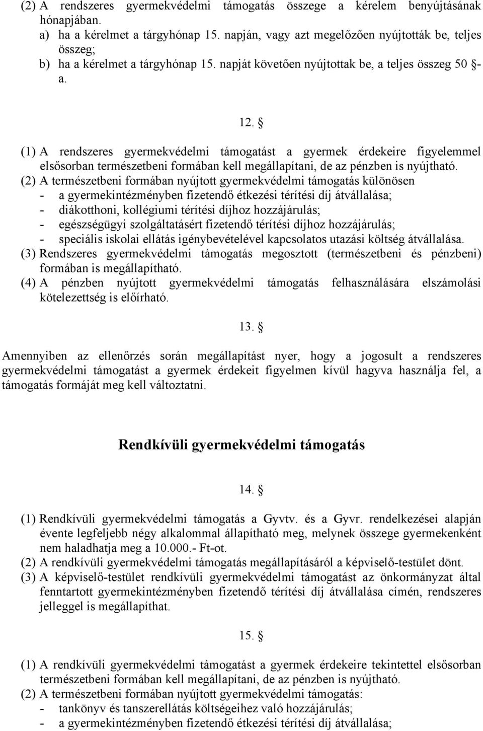 (1) A rendszeres gyermekvédelmi támogatást a gyermek érdekeire figyelemmel elsősorban természetbeni formában kell megállapítani, de az pénzben is nyújtható.