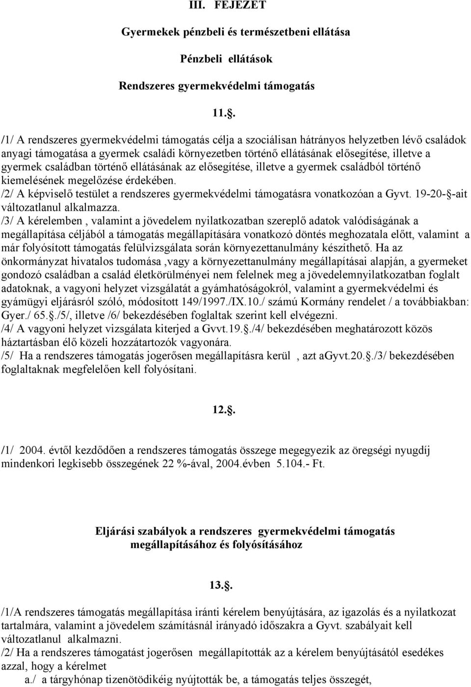 családban történő ellátásának az elősegítése, illetve a gyermek családból történő kiemelésének megelőzése érdekében.