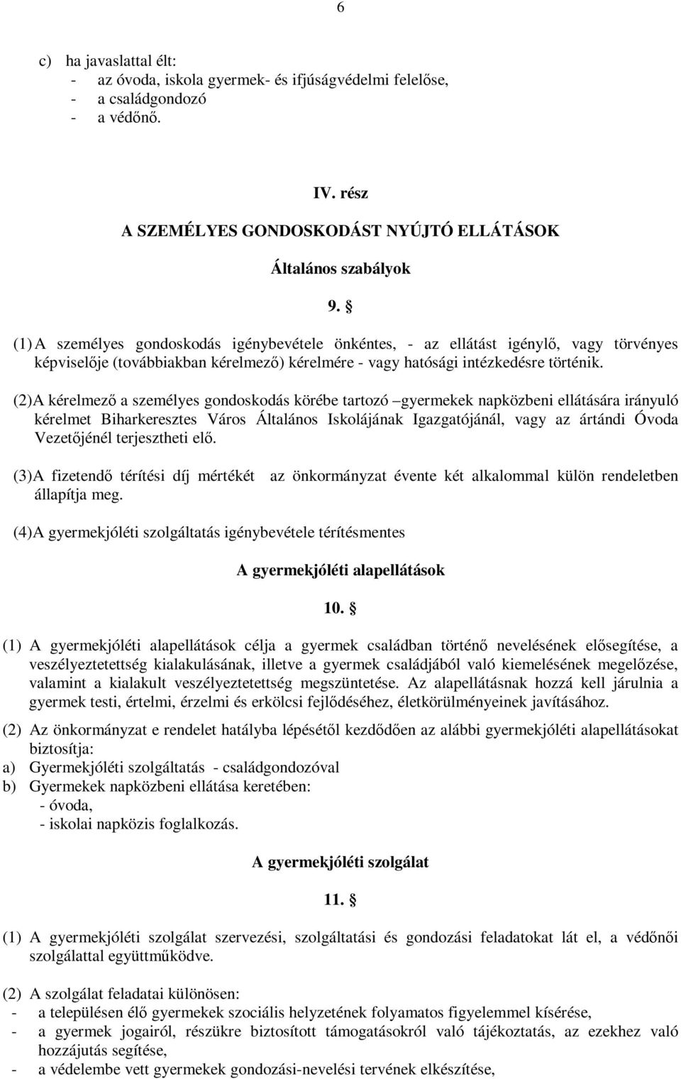 (2)A kérelmező a személyes gondoskodás körébe tartozó gyermekek napközbeni ellátására irányuló kérelmet Biharkeresztes Város Általános Iskolájának Igazgatójánál, vagy az ártándi Óvoda Vezetőjénél