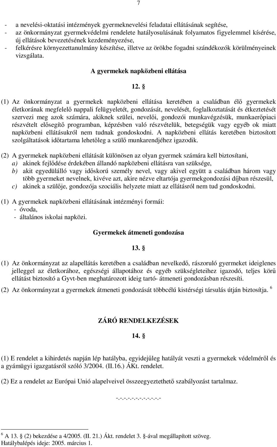 (1) Az önkormányzat a gyermekek napközbeni ellátása keretében a családban élő gyermekek életkorának megfelelő nappali felügyeletét, gondozását, nevelését, foglalkoztatását és étkeztetését szervezi