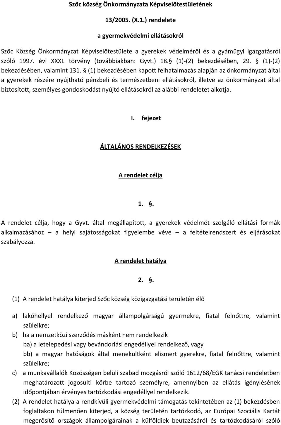 (1) bekezdésében kapott felhatalmazás alapján az önkormányzat által a gyerekek részére nyújtható pénzbeli és természetbeni ellátásokról, illetve az önkormányzat által biztosított, személyes