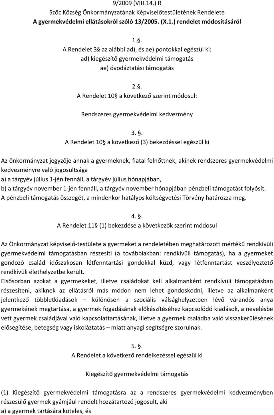 . A Rendelet 10 a következő szerint módosul: Rendszeres gyermekvédelmi kedvezmény 3.