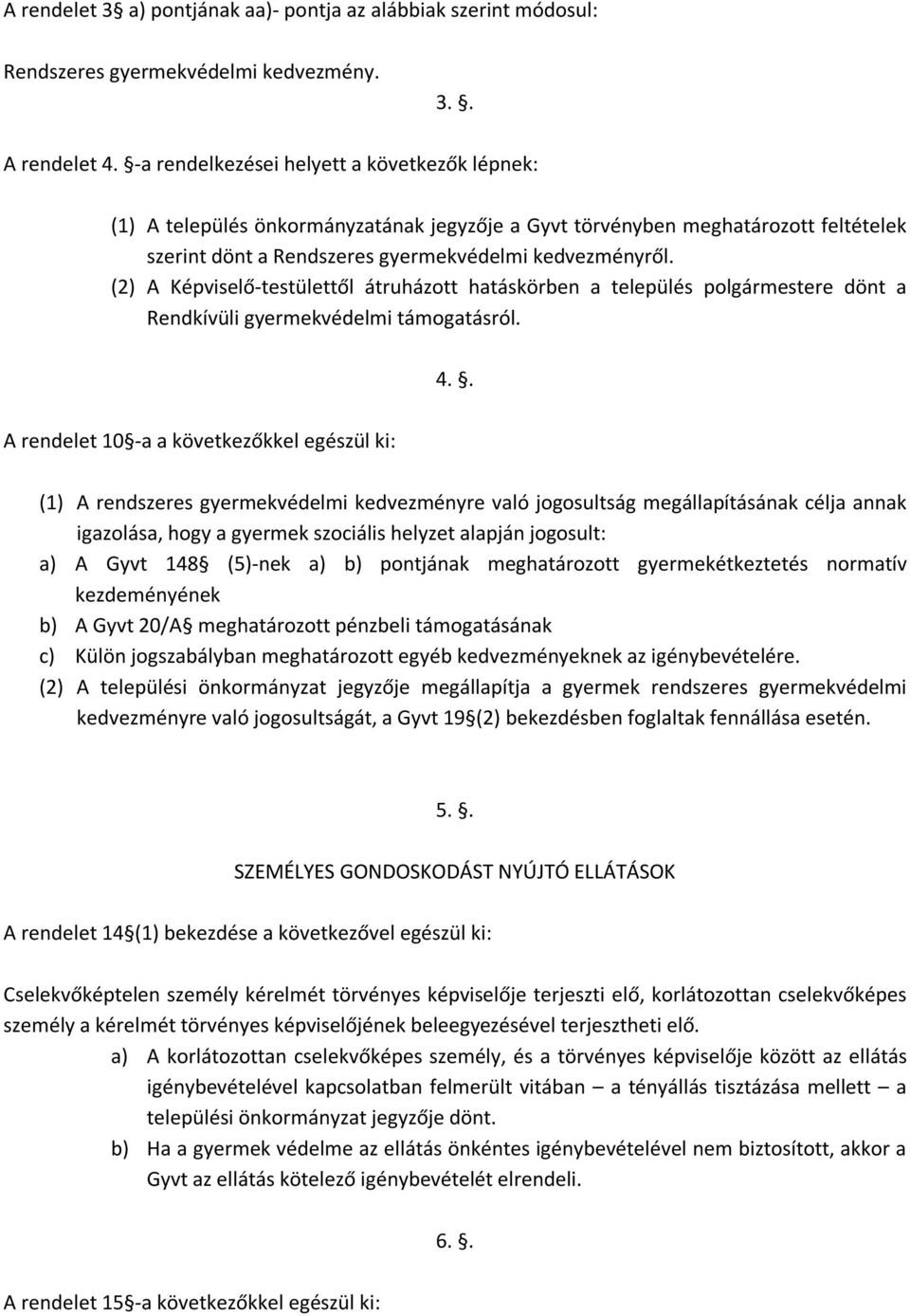 (2) A Képviselő-testülettől átruházott hatáskörben a település polgármestere dönt a Rendkívüli gyermekvédelmi támogatásról. 4.