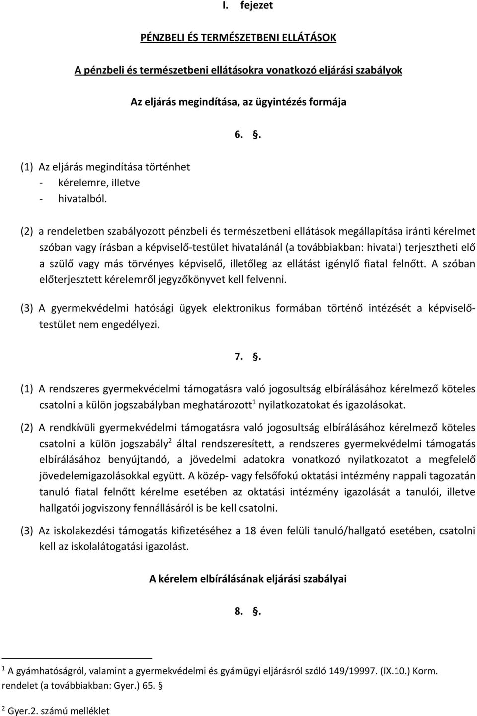 (2) a rendeletben szabályozott pénzbeli és természetbeni ellátások megállapítása iránti kérelmet szóban vagy írásban a képviselő-testület hivatalánál (a továbbiakban: hivatal) terjesztheti elő a