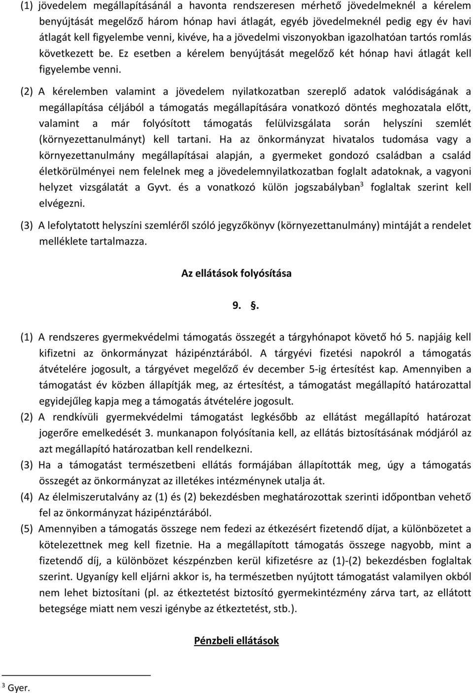 (2) A kérelemben valamint a jövedelem nyilatkozatban szereplő adatok valódiságának a megállapítása céljából a támogatás megállapítására vonatkozó döntés meghozatala előtt, valamint a már folyósított