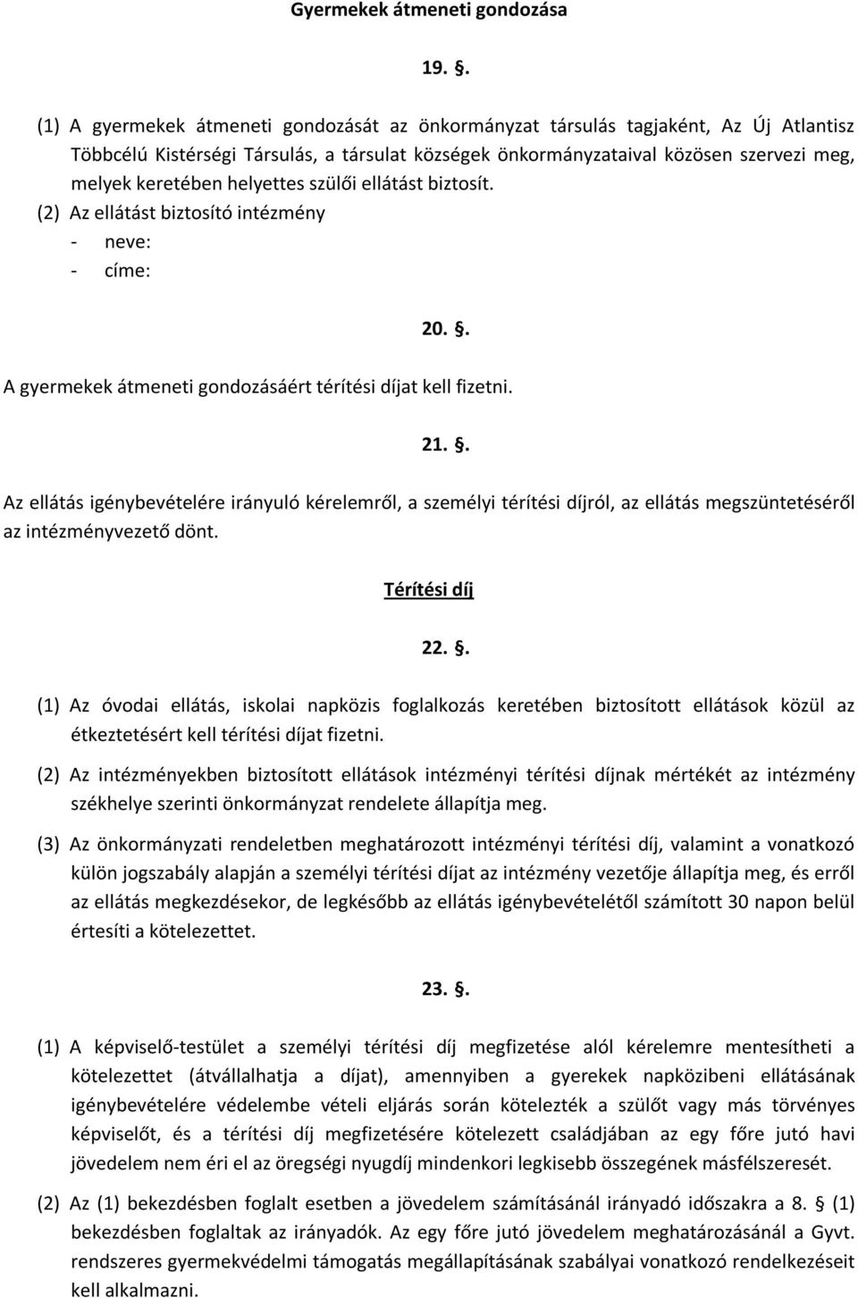 helyettes szülői ellátást biztosít. (2) Az ellátást biztosító intézmény - neve: - címe: 20.. A gyermekek átmeneti gondozásáért térítési díjat kell fizetni. 21.