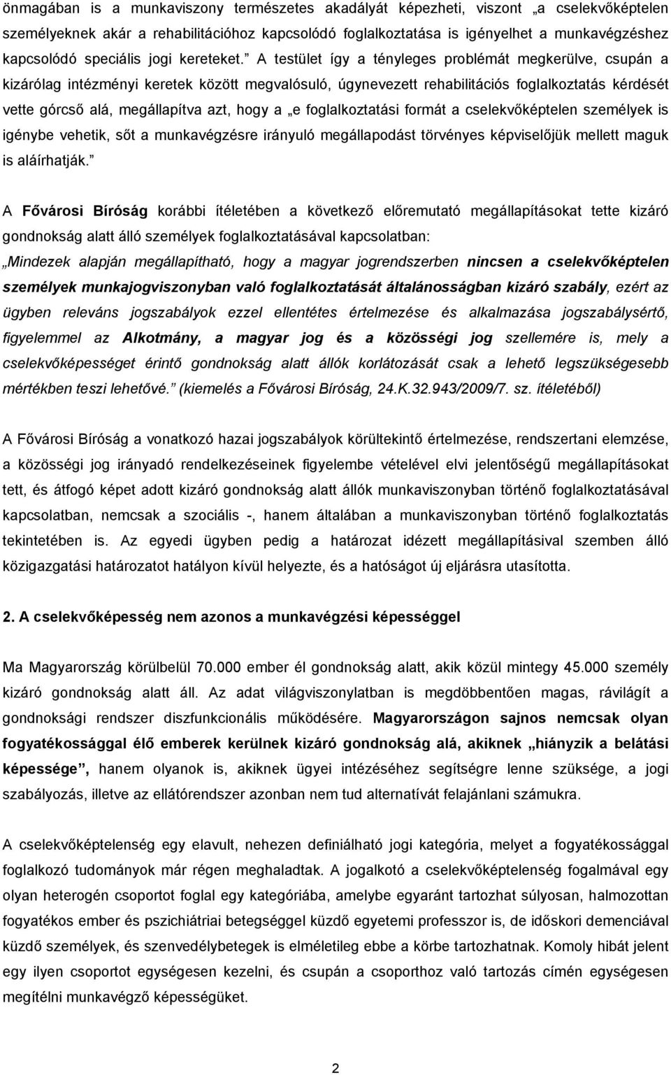 A testület így a tényleges problémát megkerülve, csupán a kizárólag intézményi keretek között megvalósuló, úgynevezett rehabilitációs foglalkoztatás kérdését vette górcső alá, megállapítva azt, hogy