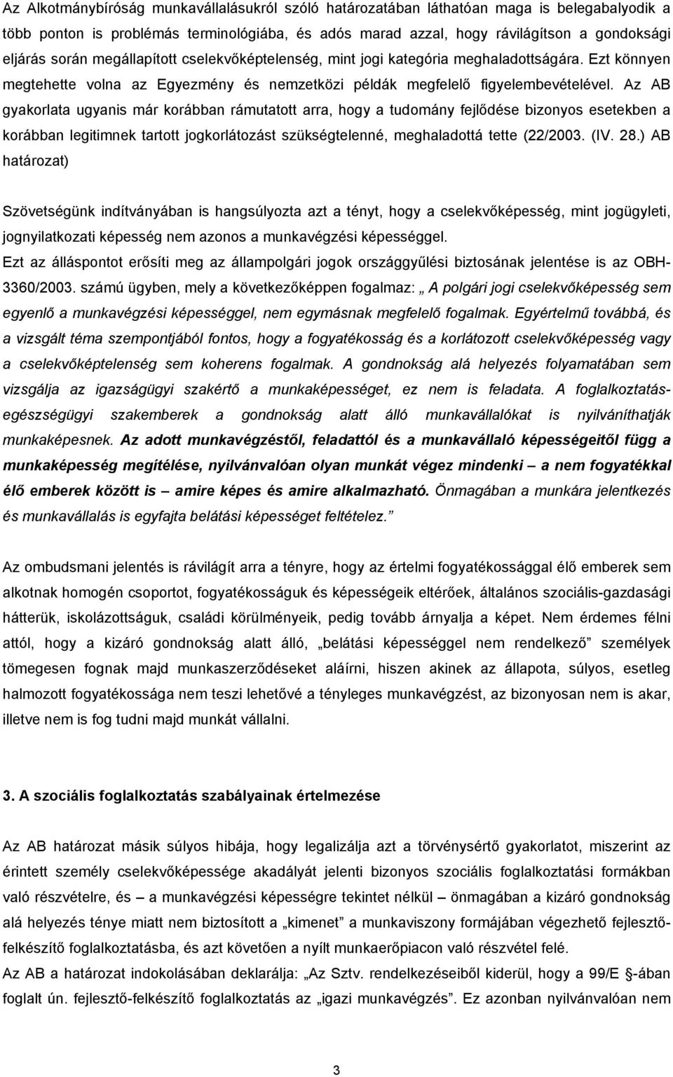 Az AB gyakorlata ugyanis már korábban rámutatott arra, hogy a tudomány fejlődése bizonyos esetekben a korábban legitimnek tartott jogkorlátozást szükségtelenné, meghaladottá tette (22/2003. (IV. 28.