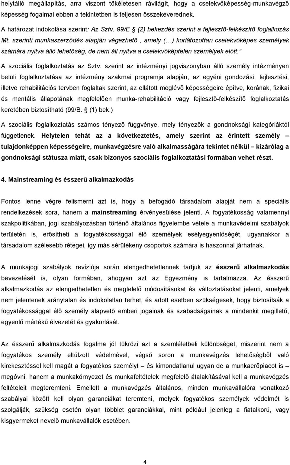 szerinti munkaszerződés alapján végezhető, amely ( ) korlátozottan cselekvőképes személyek számára nyitva álló lehetőség, de nem áll nyitva a cselekvőképtelen személyek előtt.