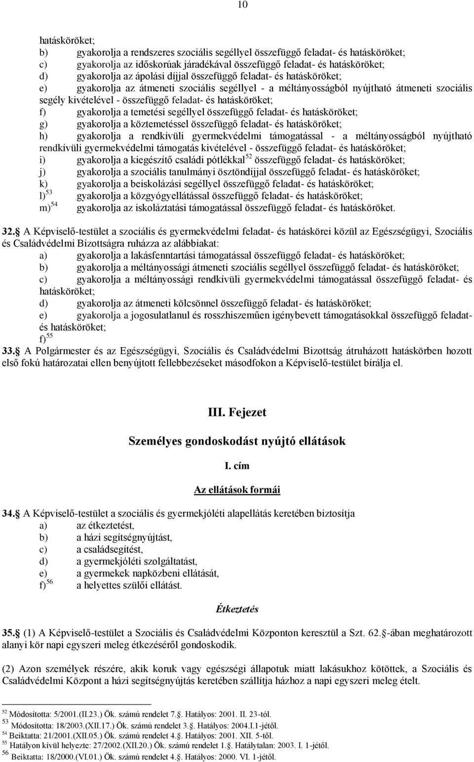 hatásköröket; f) gyakorolja a temetési segéllyel összefüggő feladat- és hatásköröket; g) gyakorolja a köztemetéssel összefüggő feladat- és hatásköröket; h) gyakorolja a rendkívüli gyermekvédelmi