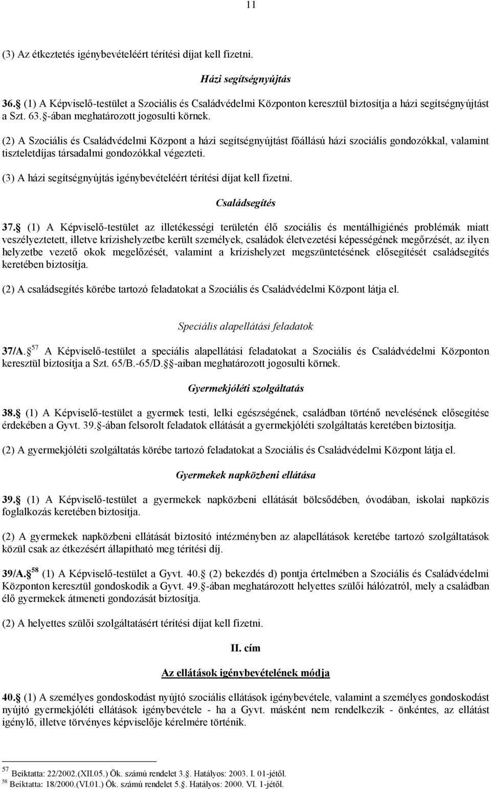 (2) A Szociális és Családvédelmi Központ a házi segítségnyújtást főállású házi szociális gondozókkal, valamint tiszteletdíjas társadalmi gondozókkal végezteti.