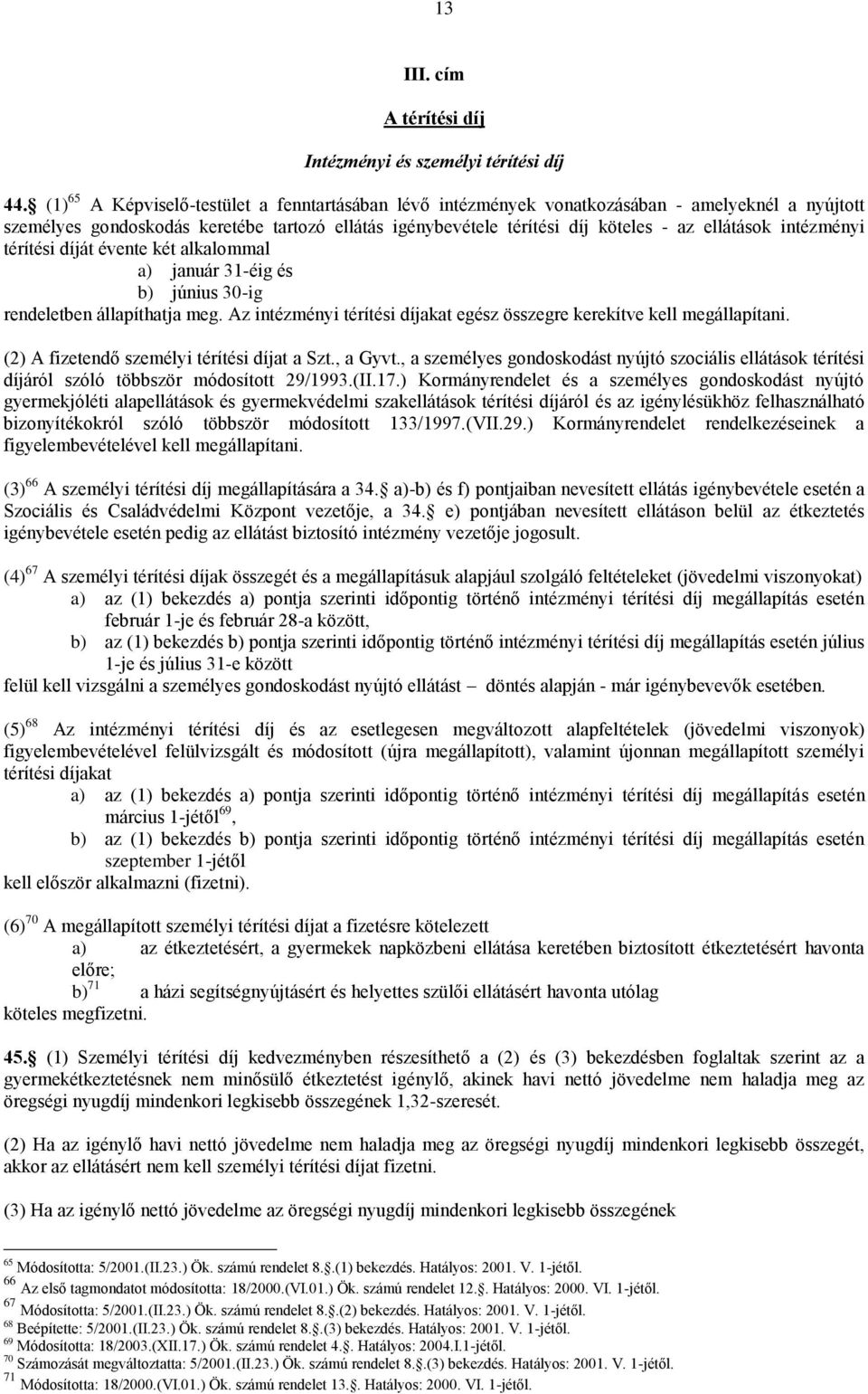 intézményi térítési díját évente két alkalommal a) január 31-éig és b) június 30-ig rendeletben állapíthatja meg. Az intézményi térítési díjakat egész összegre kerekítve kell megállapítani.