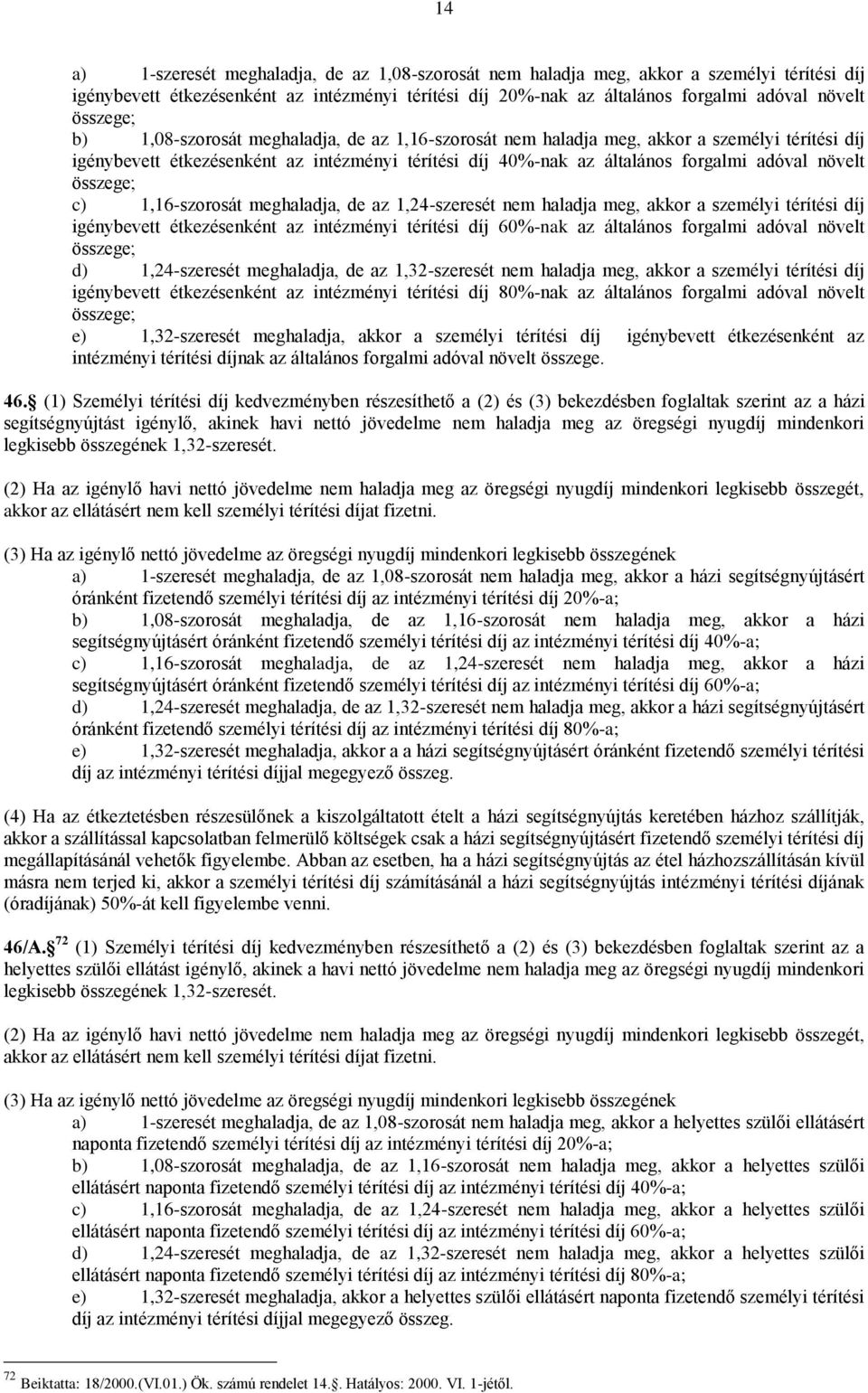 növelt összege; c) 1,16-szorosát meghaladja, de az 1,24-szeresét nem haladja meg, akkor a személyi térítési díj igénybevett étkezésenként az intézményi térítési díj 60%-nak az általános forgalmi