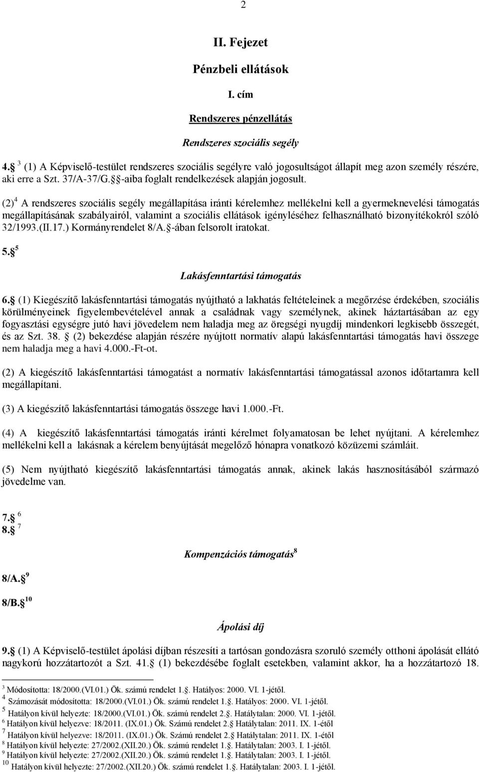 (2) 4 A rendszeres szociális segély megállapítása iránti kérelemhez mellékelni kell a gyermeknevelési támogatás megállapításának szabályairól, valamint a szociális ellátások igényléséhez