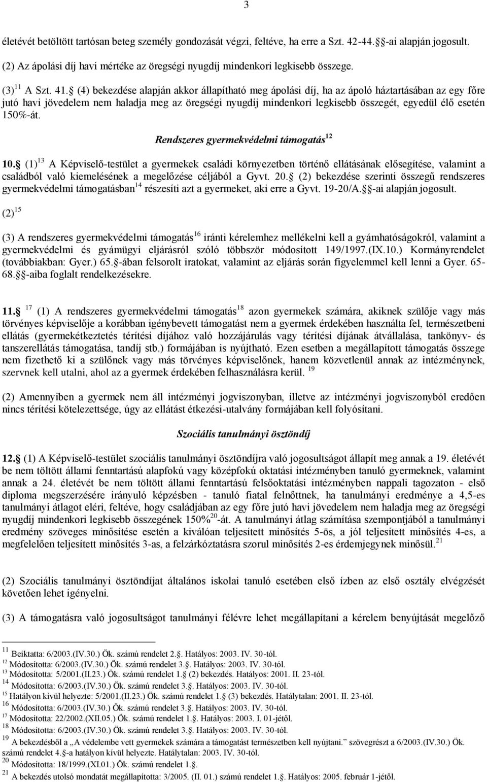 (4) bekezdése alapján akkor állapítható meg ápolási díj, ha az ápoló háztartásában az egy főre jutó havi jövedelem nem haladja meg az öregségi nyugdíj mindenkori legkisebb összegét, egyedül élő