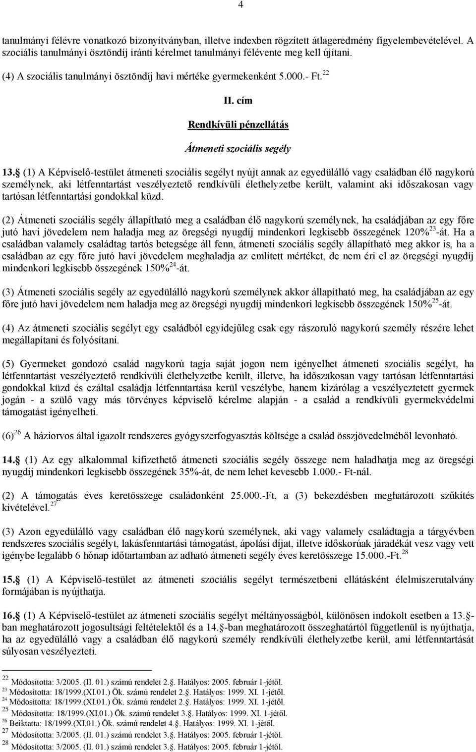 (1) A Képviselő-testület átmeneti szociális segélyt nyújt annak az egyedülálló vagy családban élő nagykorú személynek, aki létfenntartást veszélyeztető rendkívüli élethelyzetbe került, valamint aki