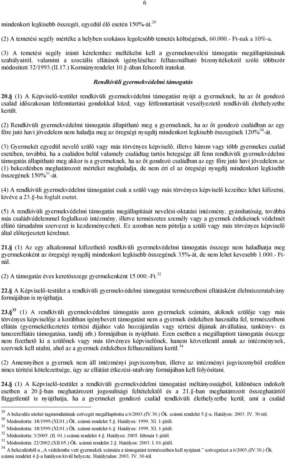 többször módosított 32/1993.(II.17.) Kormányrendelet 10. -ában felsorolt iratokat. Rendkívüli gyermekvédelmi támogatás 20.