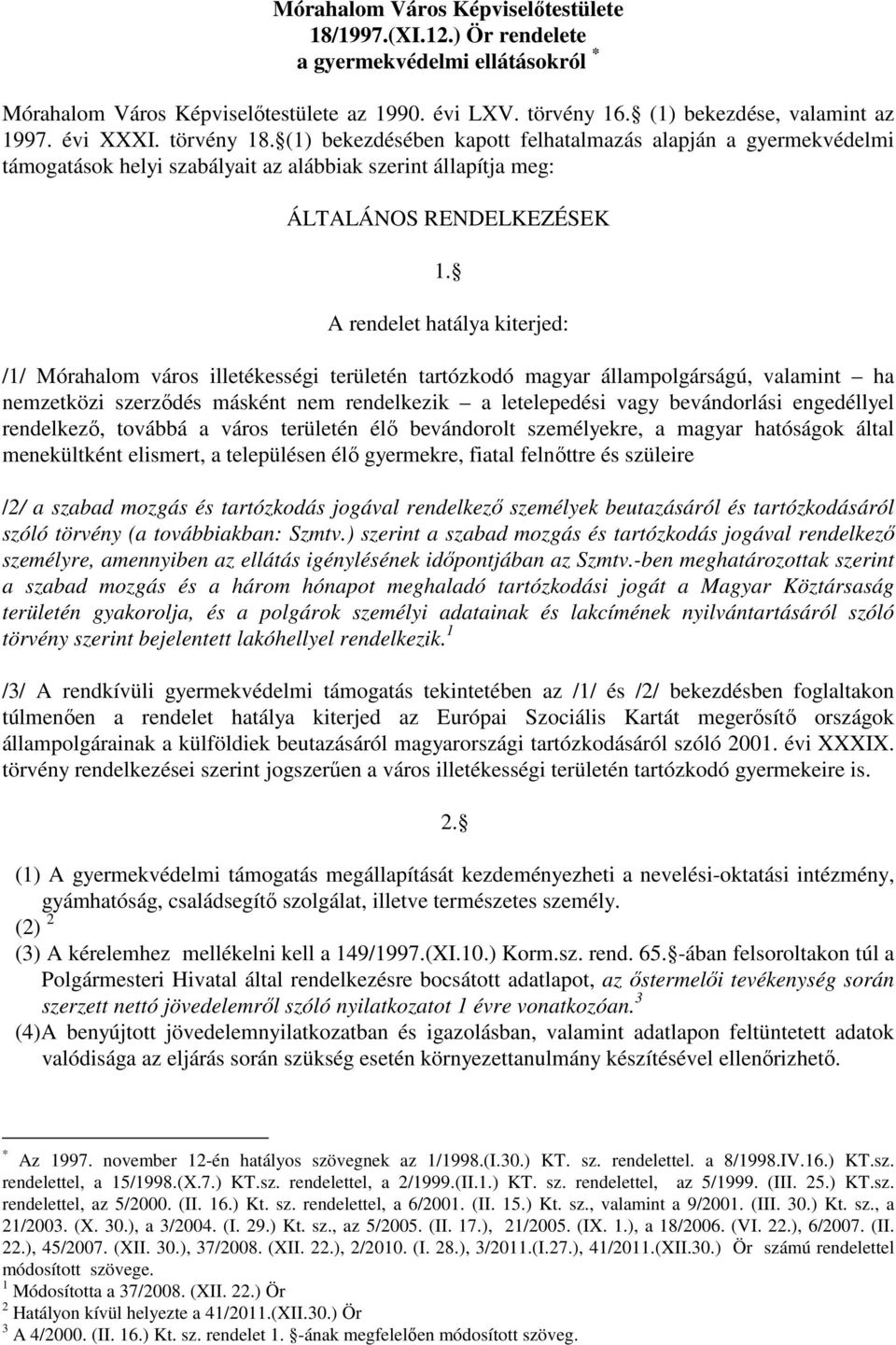 A rendelet hatálya kiterjed: /1/ Mórahalom város illetékességi területén tartózkodó magyar állampolgárságú, valamint ha nemzetközi szerződés másként nem rendelkezik a letelepedési vagy bevándorlási