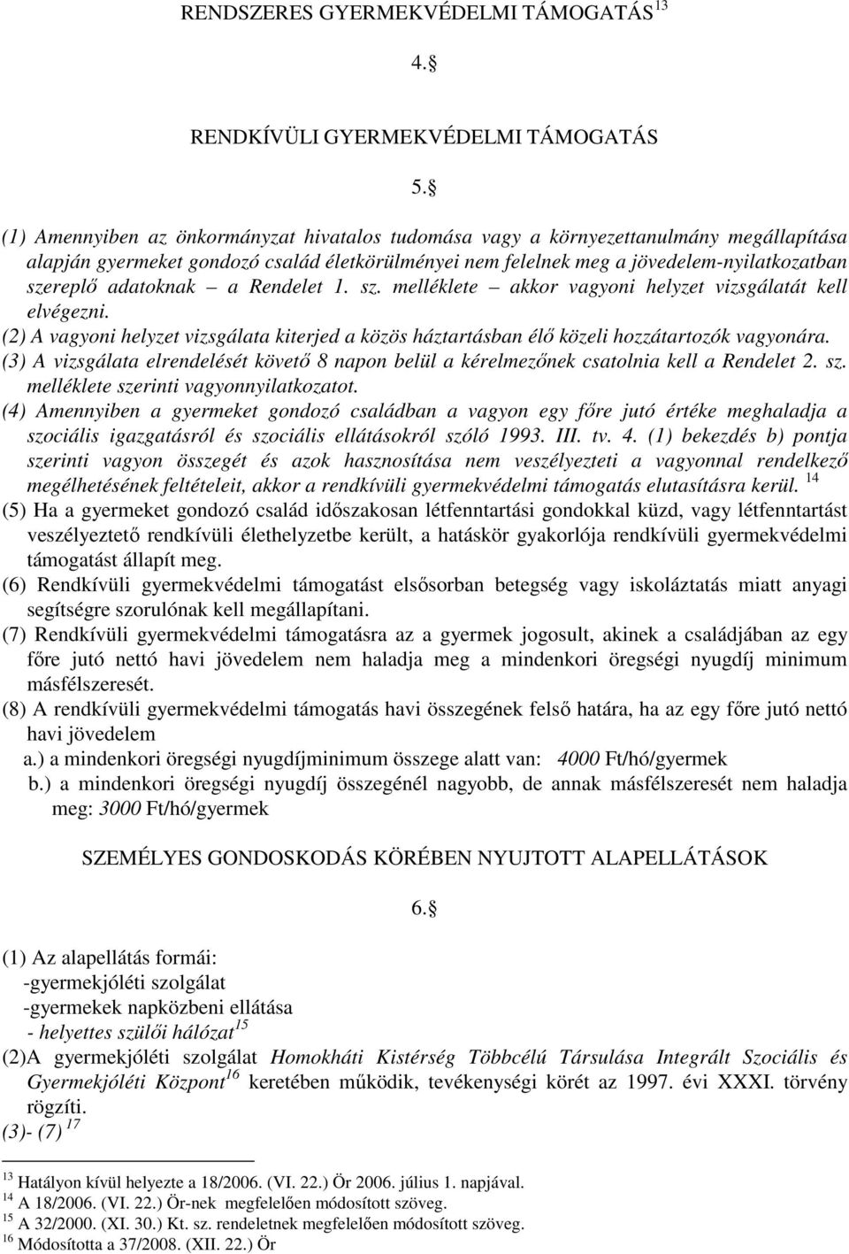 adatoknak a Rendelet 1. sz. melléklete akkor vagyoni helyzet vizsgálatát kell elvégezni. (2) A vagyoni helyzet vizsgálata kiterjed a közös háztartásban élő közeli hozzátartozók vagyonára.