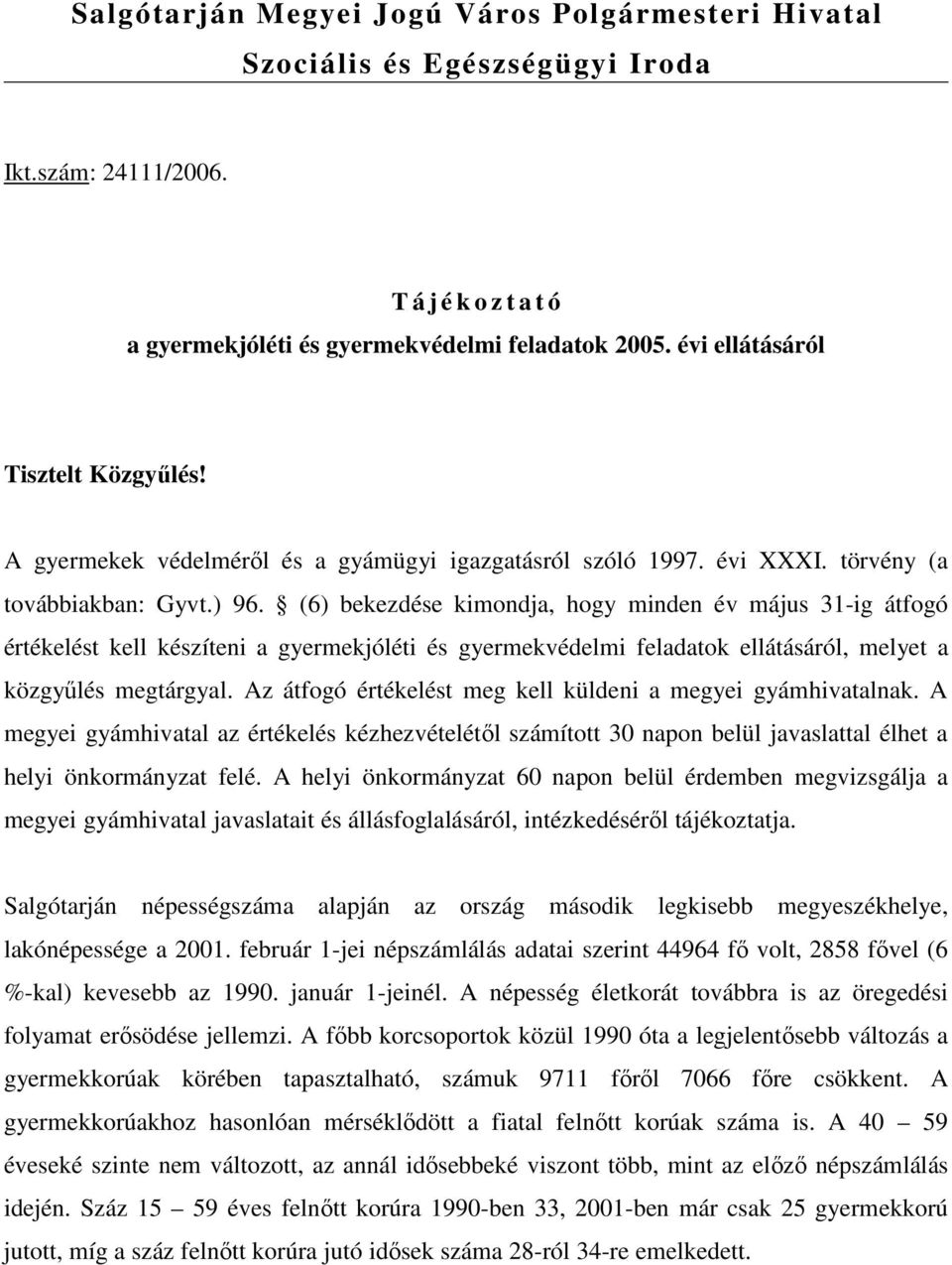 (6) bekezdése kimondja, hogy minden év május 31-ig átfogó értékelést kell készíteni a gyermekjóléti és gyermekvédelmi feladatok ellátásáról, melyet a közgyőlés megtárgyal.