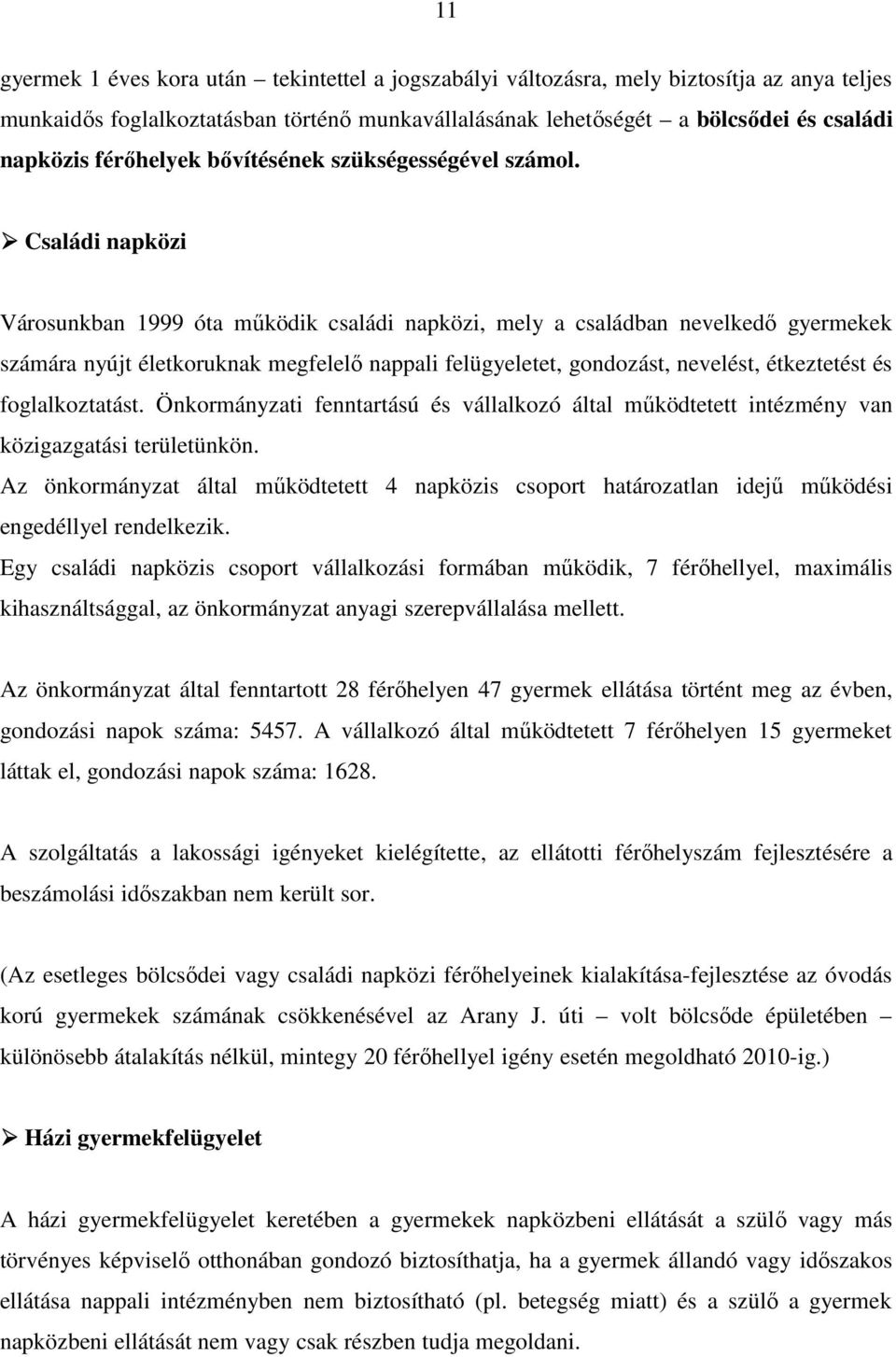 Családi napközi Városunkban 1999 óta mőködik családi napközi, mely a családban nevelkedı gyermekek számára nyújt életkoruknak megfelelı nappali felügyeletet, gondozást, nevelést, étkeztetést és