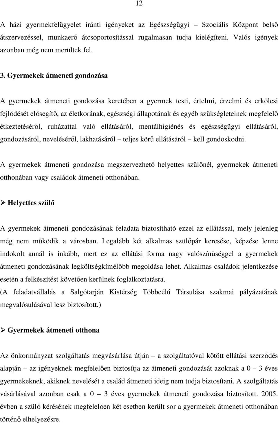 Gyermekek átmeneti gondozása A gyermekek átmeneti gondozása keretében a gyermek testi, értelmi, érzelmi és erkölcsi fejlıdését elısegítı, az életkorának, egészségi állapotának és egyéb