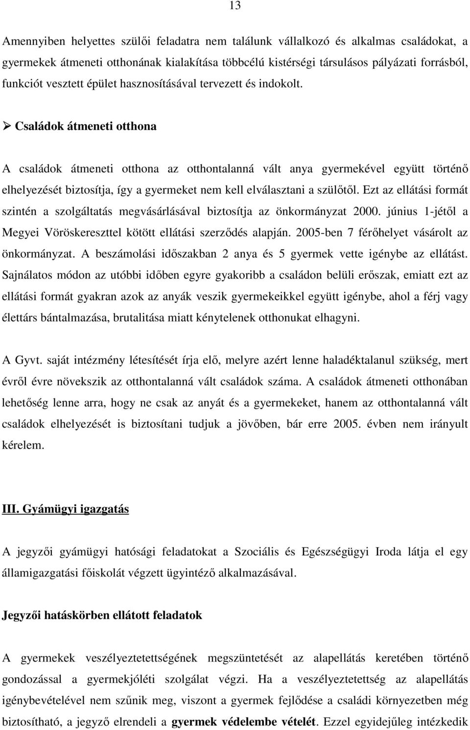 Családok átmeneti otthona A családok átmeneti otthona az otthontalanná vált anya gyermekével együtt történı elhelyezését biztosítja, így a gyermeket nem kell elválasztani a szülıtıl.