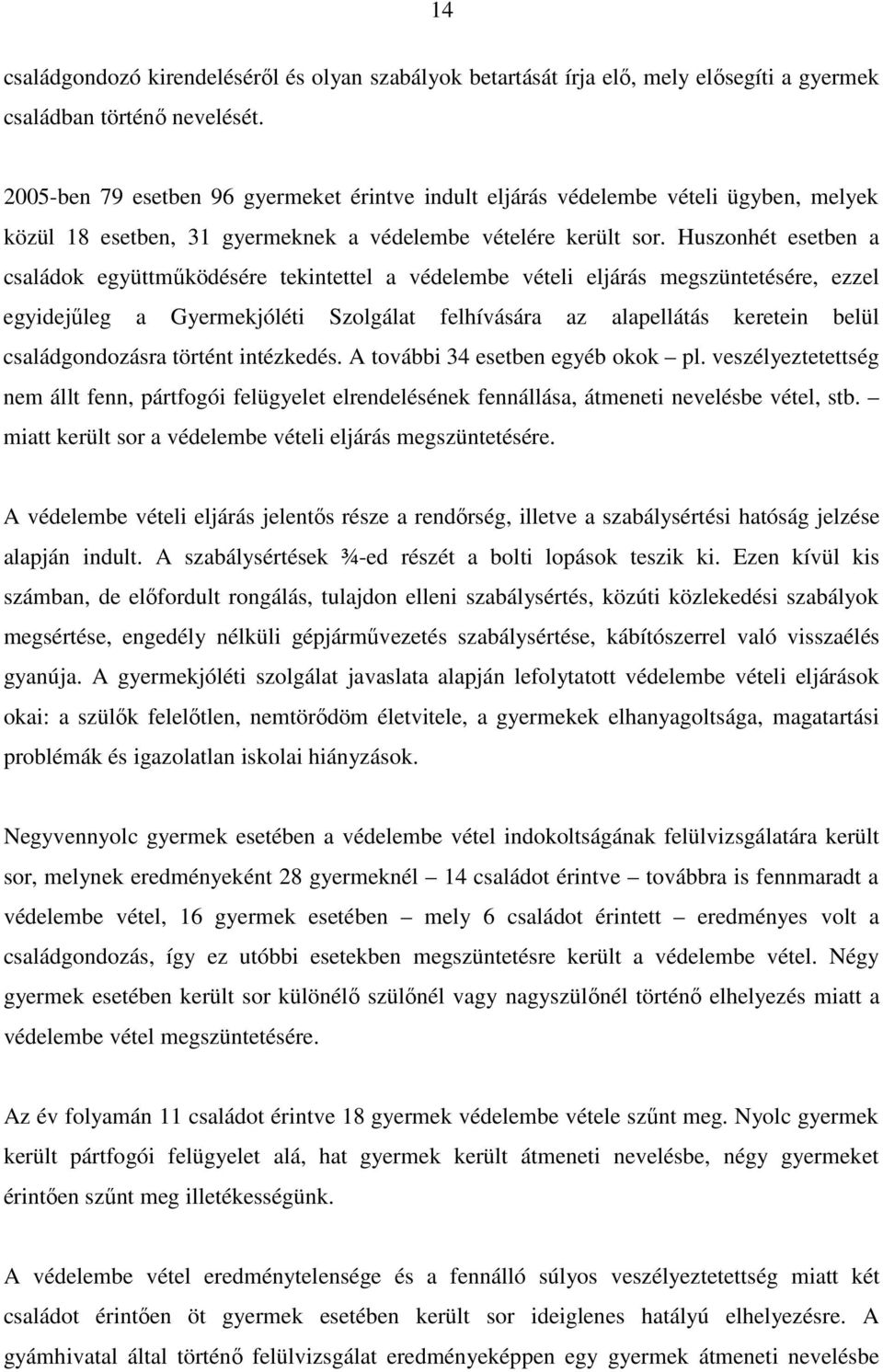 Huszonhét esetben a családok együttmőködésére tekintettel a védelembe vételi eljárás megszüntetésére, ezzel egyidejőleg a Gyermekjóléti Szolgálat felhívására az alapellátás keretein belül