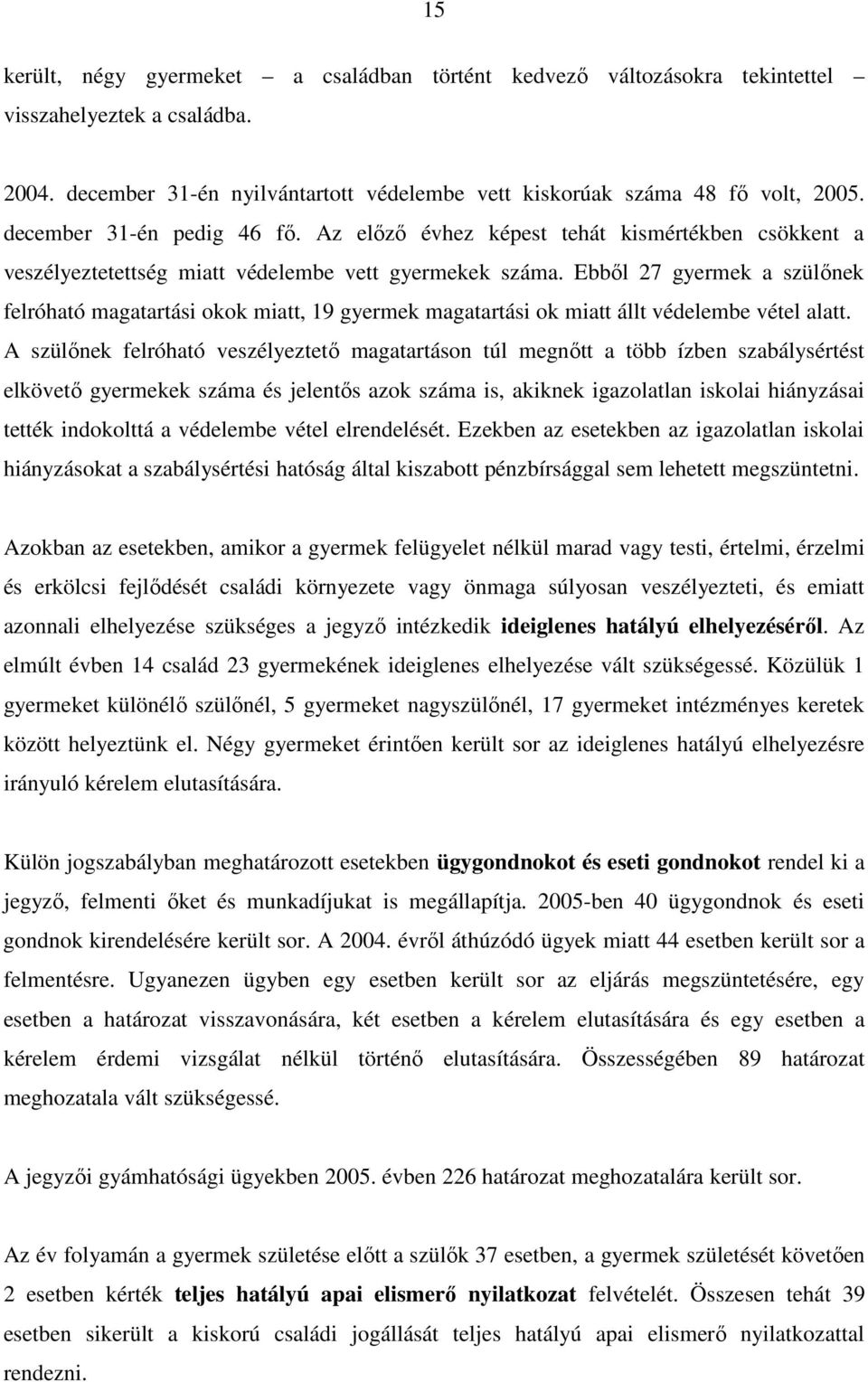 Ebbıl 27 gyermek a szülınek felróható magatartási okok miatt, 19 gyermek magatartási ok miatt állt védelembe vétel alatt.