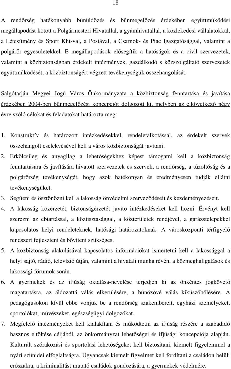 E megállapodások elısegítik a hatóságok és a civil szervezetek, valamint a közbiztonságban érdekelt intézmények, gazdálkodó s közszolgáltató szervezetek együttmőködését, a közbiztonságért végzett