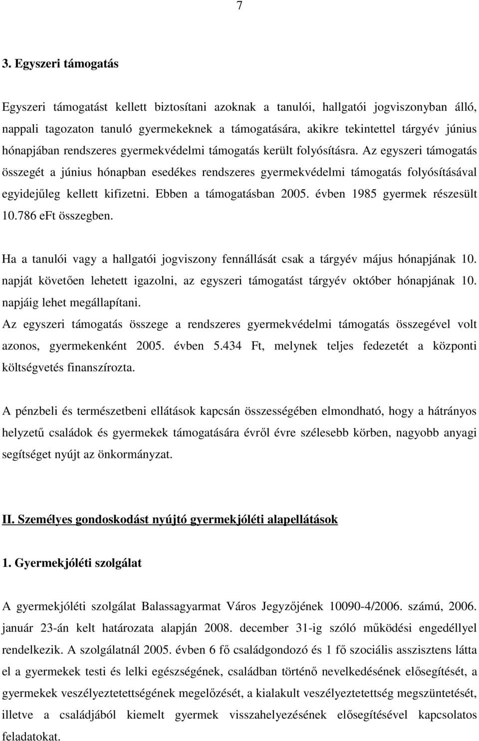 Az egyszeri támogatás összegét a június hónapban esedékes rendszeres gyermekvédelmi támogatás folyósításával egyidejőleg kellett kifizetni. Ebben a támogatásban 2005. évben 1985 gyermek részesült 10.