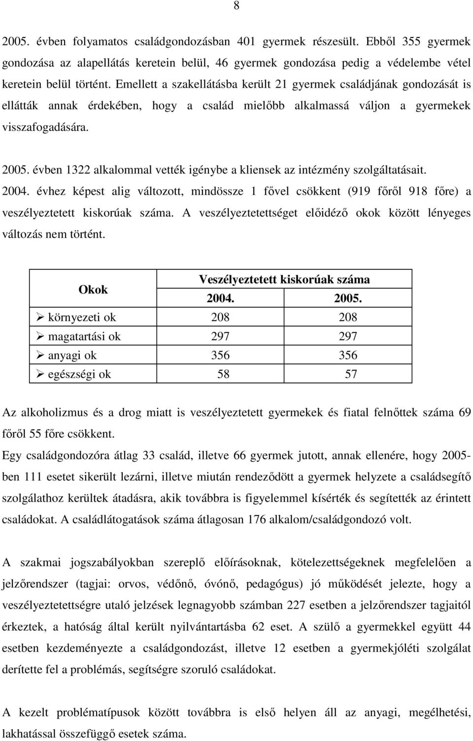 évben 1322 alkalommal vették igénybe a kliensek az intézmény szolgáltatásait. 2004. évhez képest alig változott, mindössze 1 fıvel csökkent (919 fırıl 918 fıre) a veszélyeztetett kiskorúak száma.