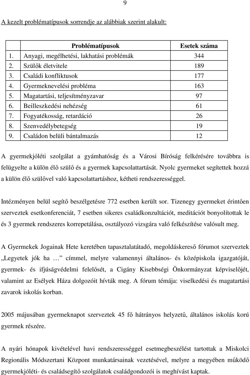 Családon belüli bántalmazás 12 A gyermekjóléti szolgálat a gyámhatóság és a Városi Bíróság felkérésére továbbra is felügyelte a külön élı szülı és a gyermek kapcsolattartását.