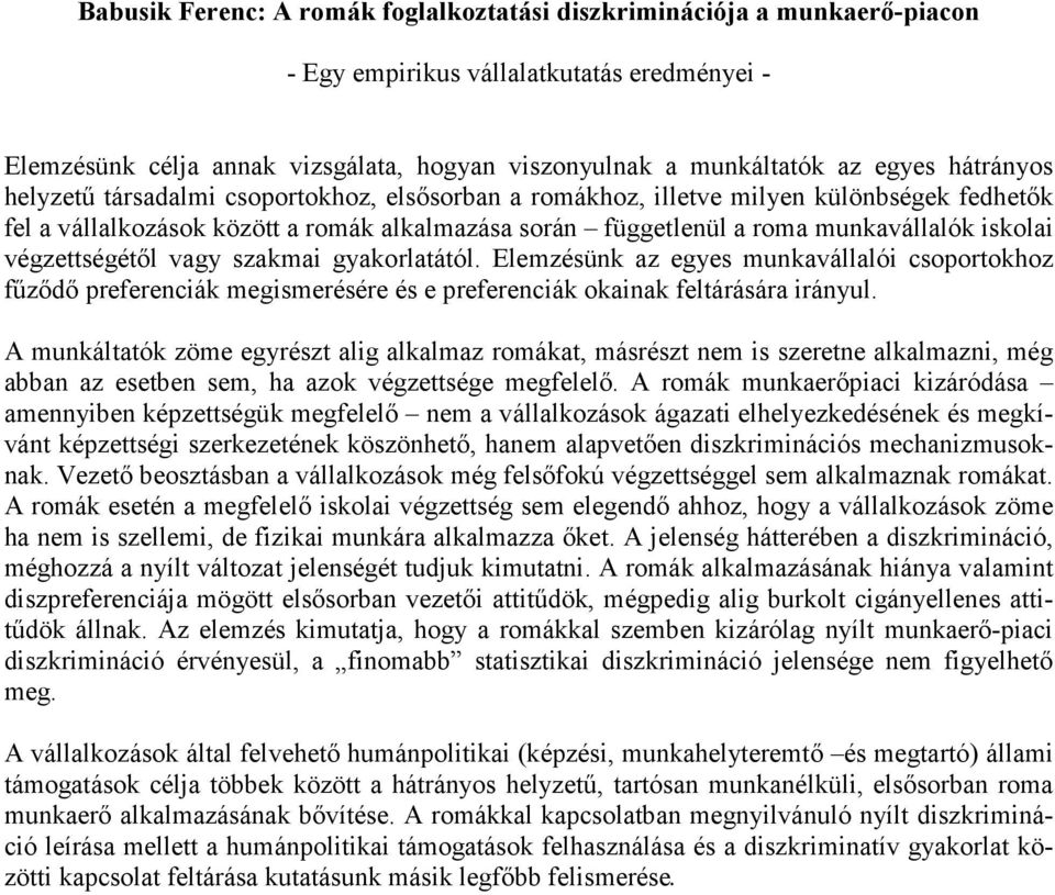 végzettségétıl vagy szakmai gyakorlatától. Elemzésünk az egyes munkavállalói csoportokhoz főzıdı preferenciák megismerésére és e preferenciák okainak feltárására irányul.