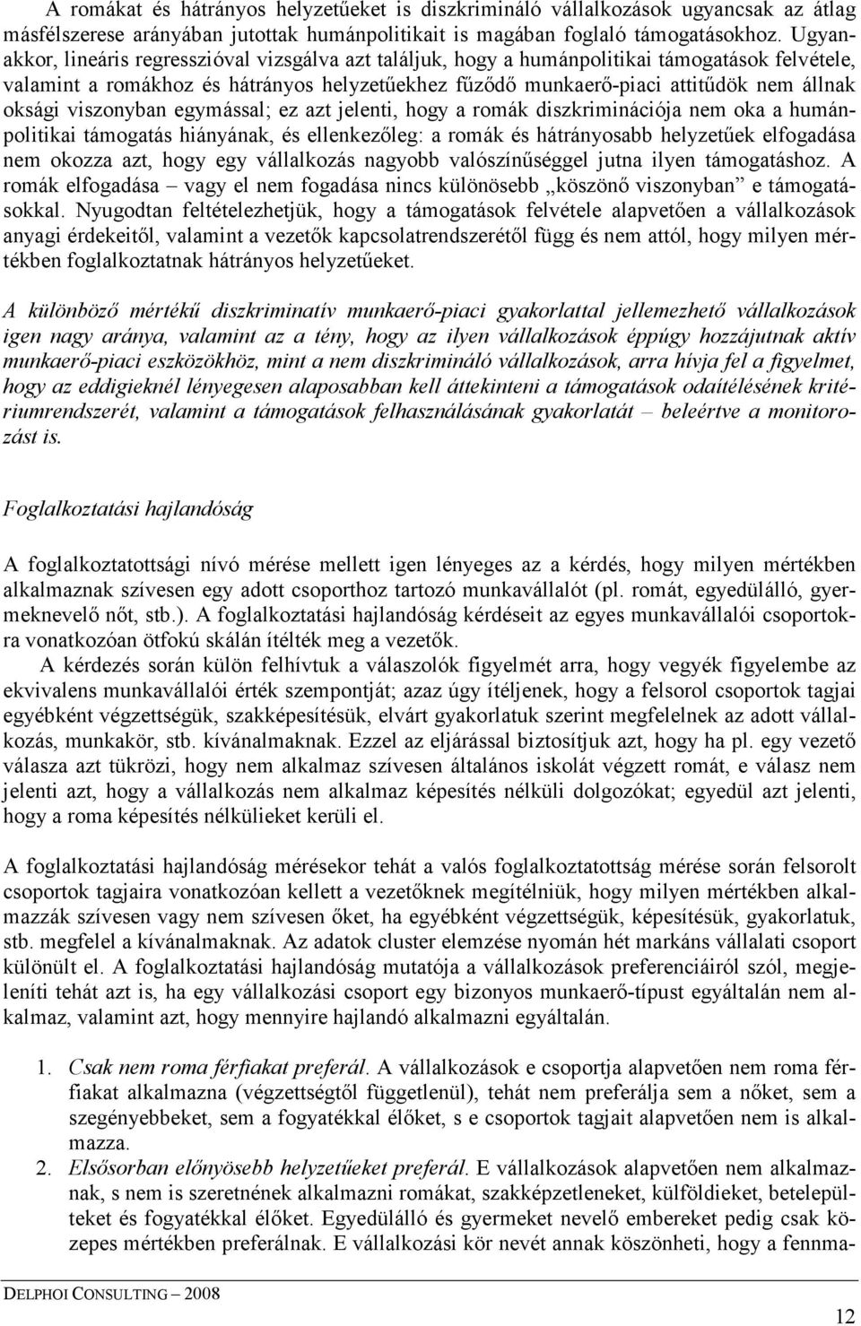 oksági viszonyban egymással; ez azt jelenti, hogy a romák diszkriminációja nem oka a humánpolitikai támogatás hiányának, és ellenkezıleg: a romák és hátrányosabb helyzetőek elfogadása nem okozza azt,