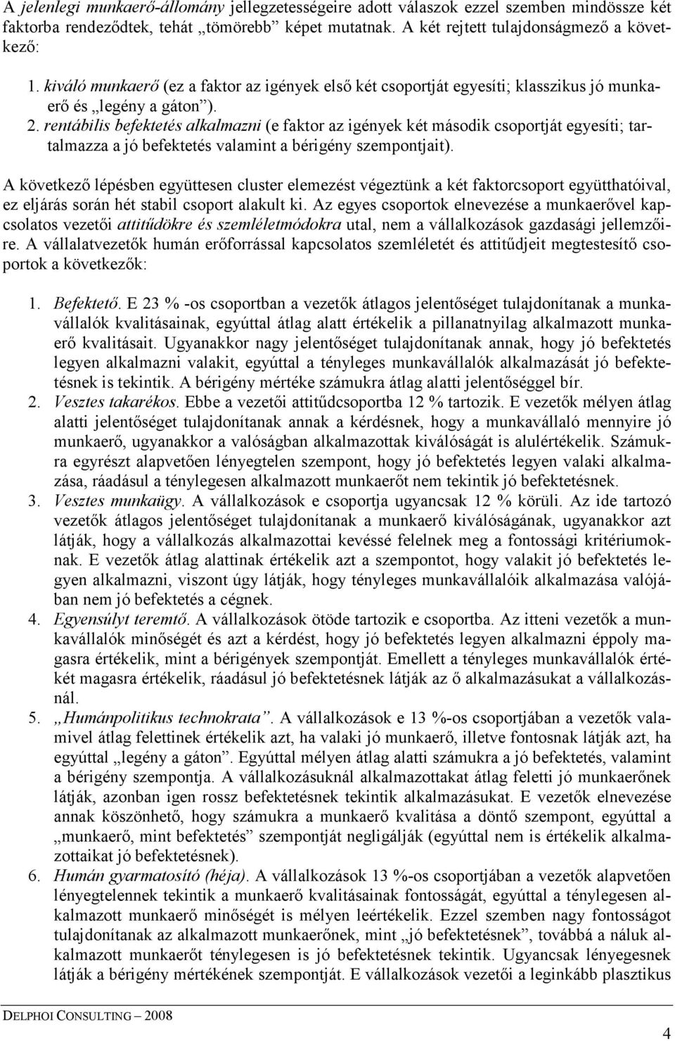 rentábilis befektetés alkalmazni (e faktor az igények két második csoportját egyesíti; tartalmazza a jó befektetés valamint a bérigény szempontjait).