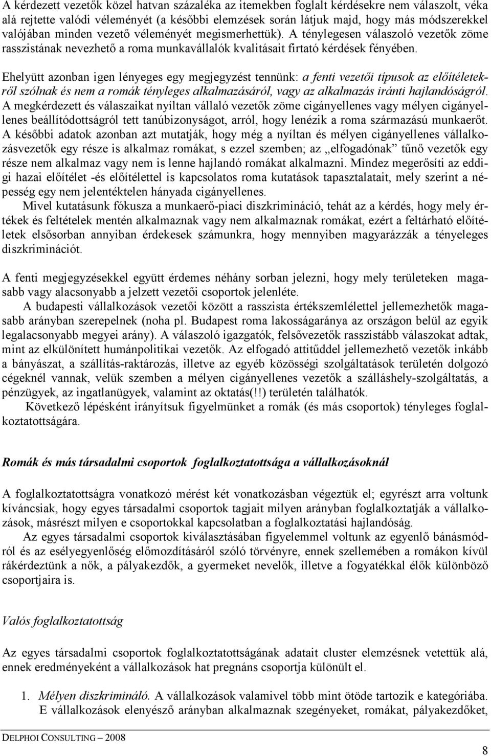 Ehelyütt azonban igen lényeges egy megjegyzést tennünk: a fenti vezetıi típusok az elıítéletekrıl szólnak és nem a romák tényleges alkalmazásáról, vagy az alkalmazás iránti hajlandóságról.