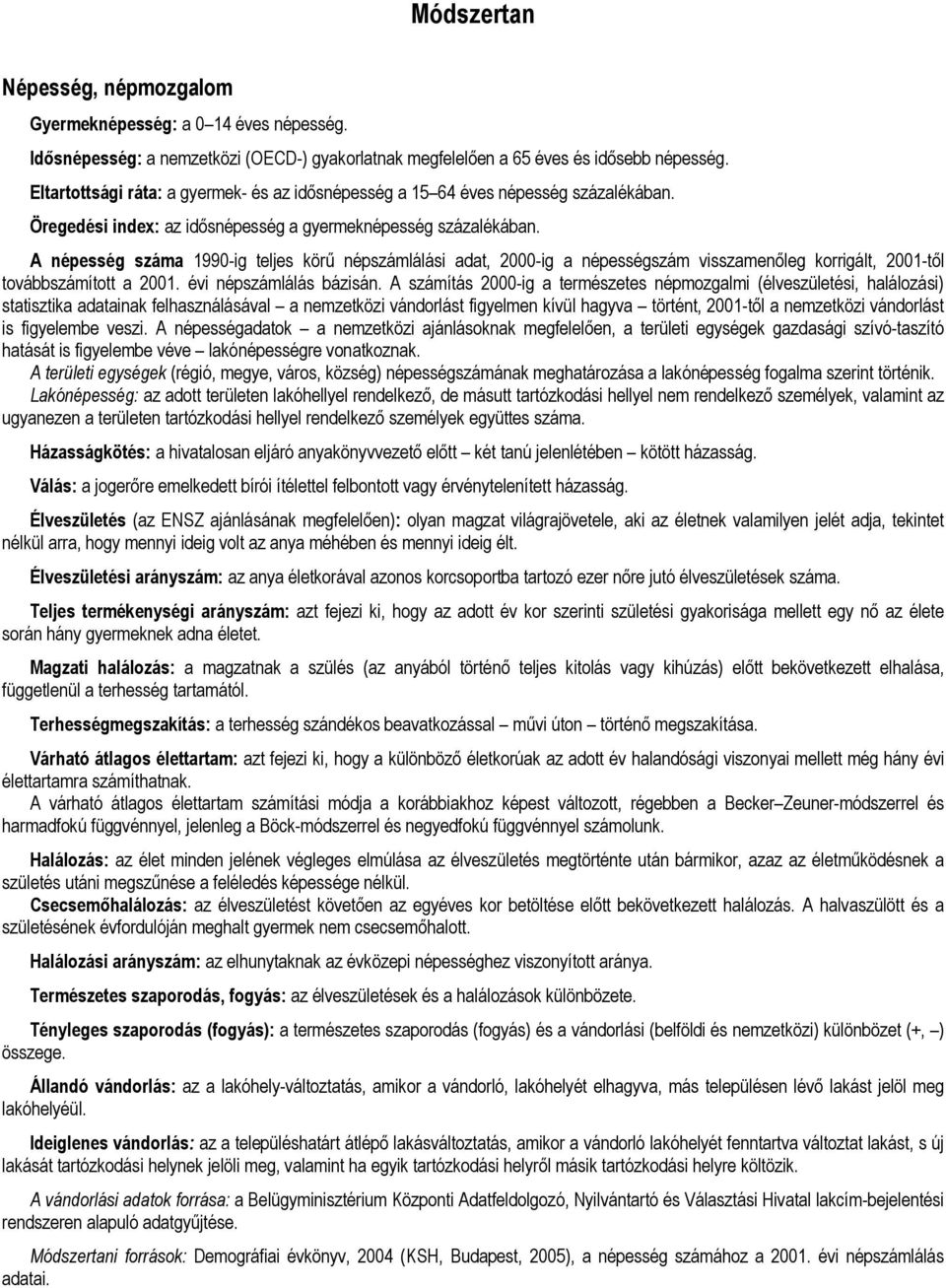 A népesség száma 1990-ig teljes körű népszámlálási adat, 2000-ig a népességszám visszamenőleg korrigált, 2001-től továbbszámított a 2001. évi népszámlálás bázisán.