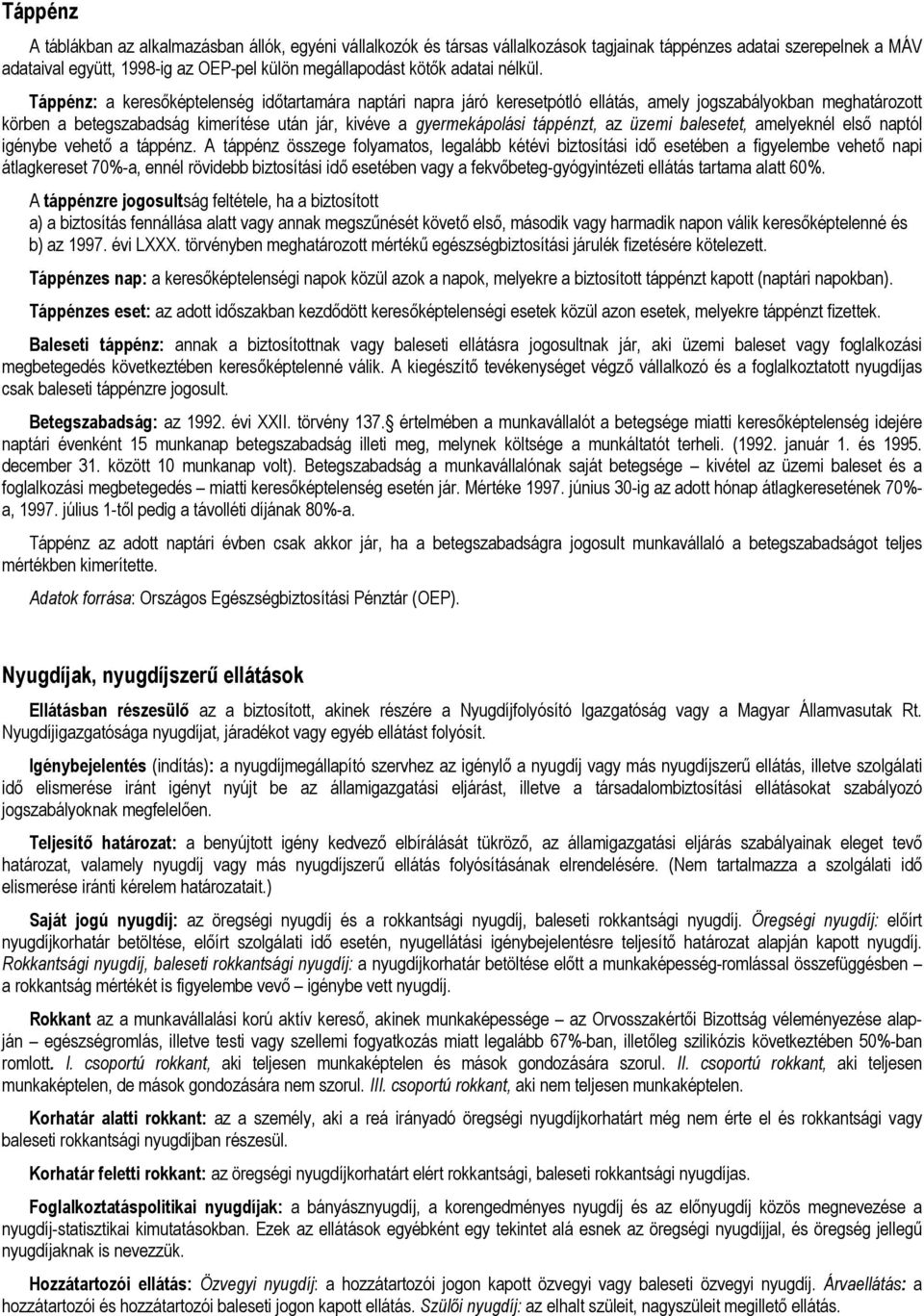 Táppénz: a keresőképtelenség időtartamára naptári napra járó keresetpótló ellátás, amely jogszabályokban meghatározott körben a betegszabadság kimerítése után jár, kivéve a gyermekápolási táppénzt,