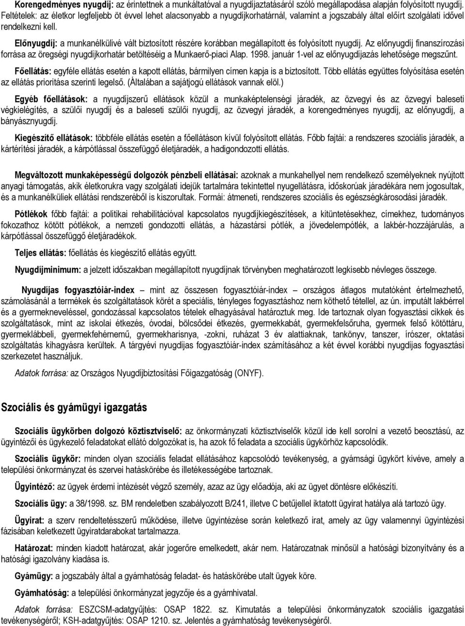 Előnyugdíj: a munkanélkülivé vált biztosított részére korábban megállapított és folyósított nyugdíj. Az előnyugdíj finanszírozási forrása az öregségi nyugdíjkorhatár betöltéséig a Munkaerő-piaci Alap.