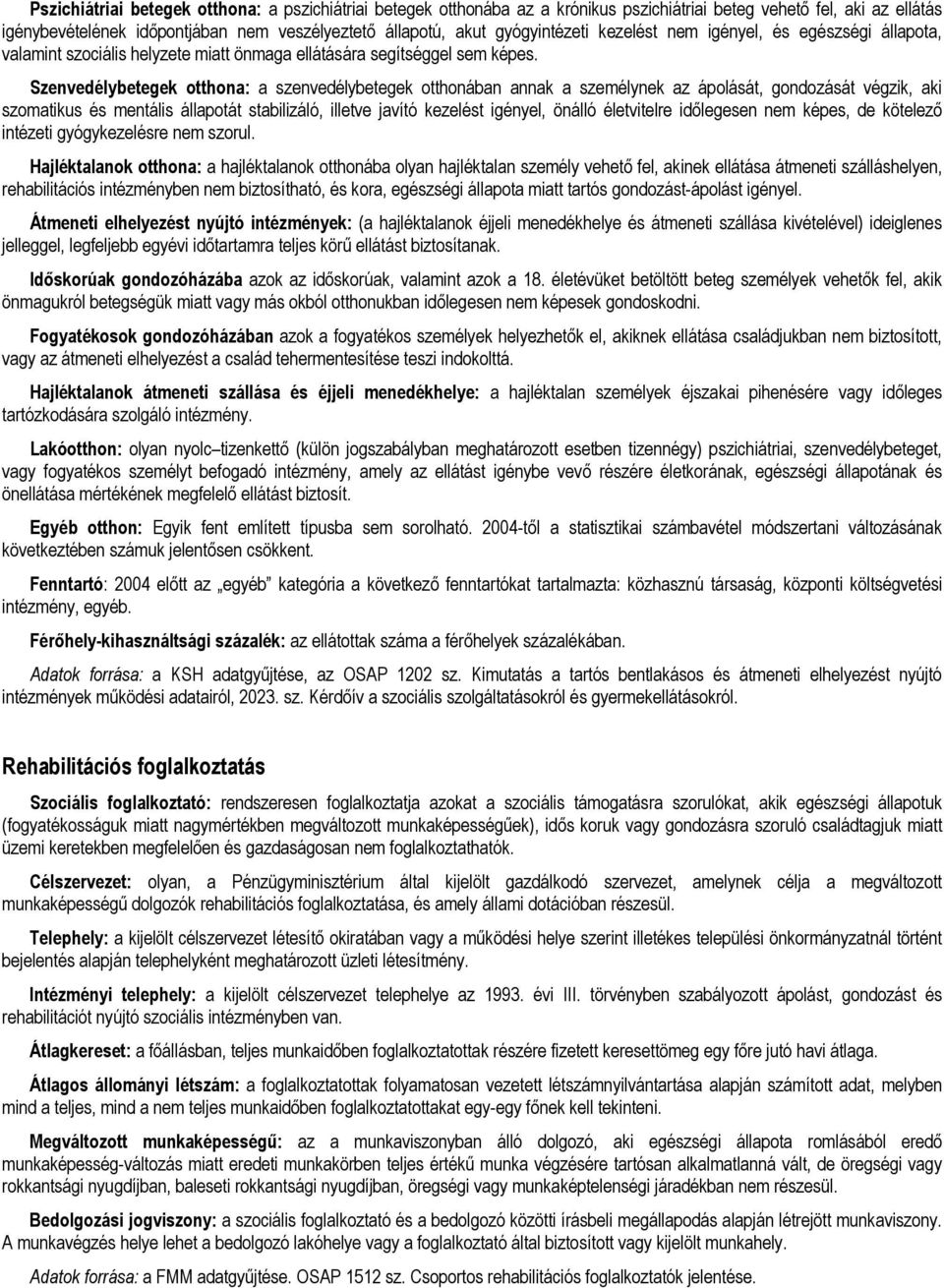 Szenvedélybetegek otthona: a szenvedélybetegek otthonában annak a személynek az ápolását, gondozását végzik, aki szomatikus és mentális állapotát stabilizáló, illetve javító kezelést igényel, önálló