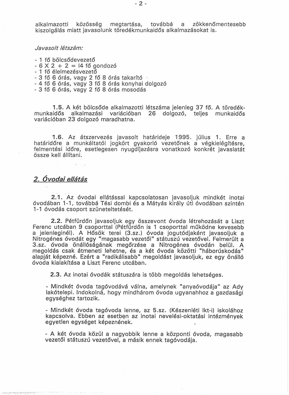 2 fő 8 órás mosodás 1.5. A két bölcsőde alkalmazotti létszáma jelenleg 37 fő. A töredékmunkaidős alkalmazási variációban 26 dolgozó, teljes munkaidős variációban 23 dolgozó maradhatna. 1.6. Az átszervezés javasolt határideje 1995.