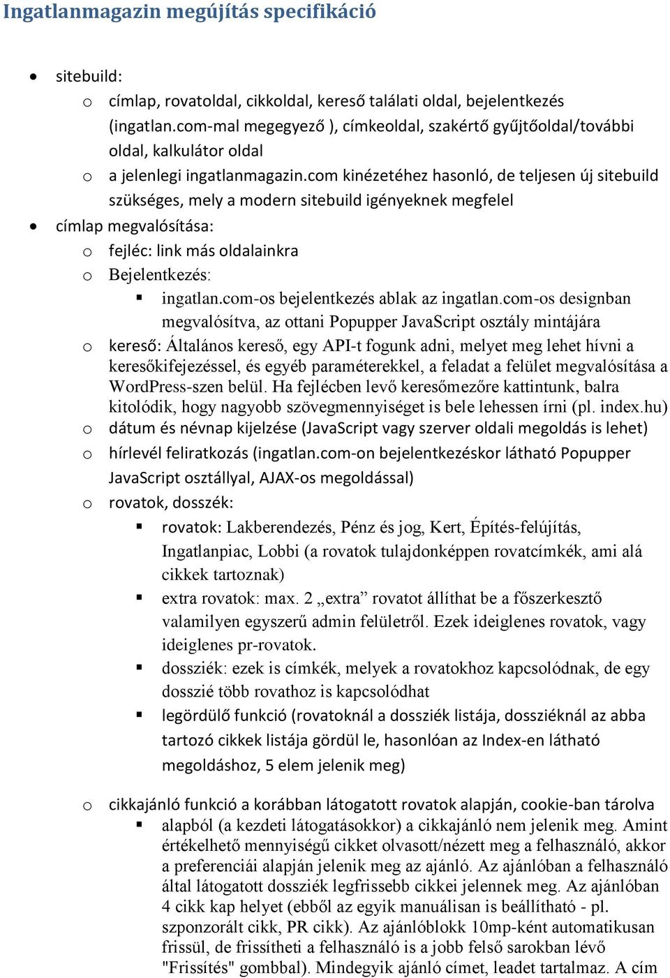 com kinézetéhez hasonló, de teljesen új sitebuild szükséges, mely a modern sitebuild igényeknek megfelel címlap megvalósítása: o fejléc: link más oldalainkra o Bejelentkezés: ingatlan.