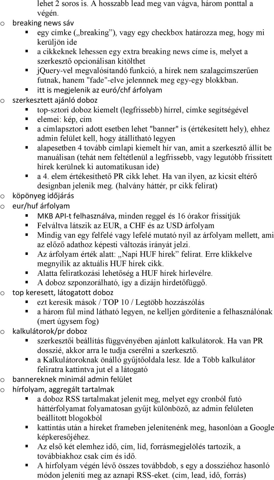 jquery-vel megvalósítandó funkció, a hírek nem szalagcímszerűen futnak, hanem "fade"-elve jelennnek meg egy-egy blokkban.