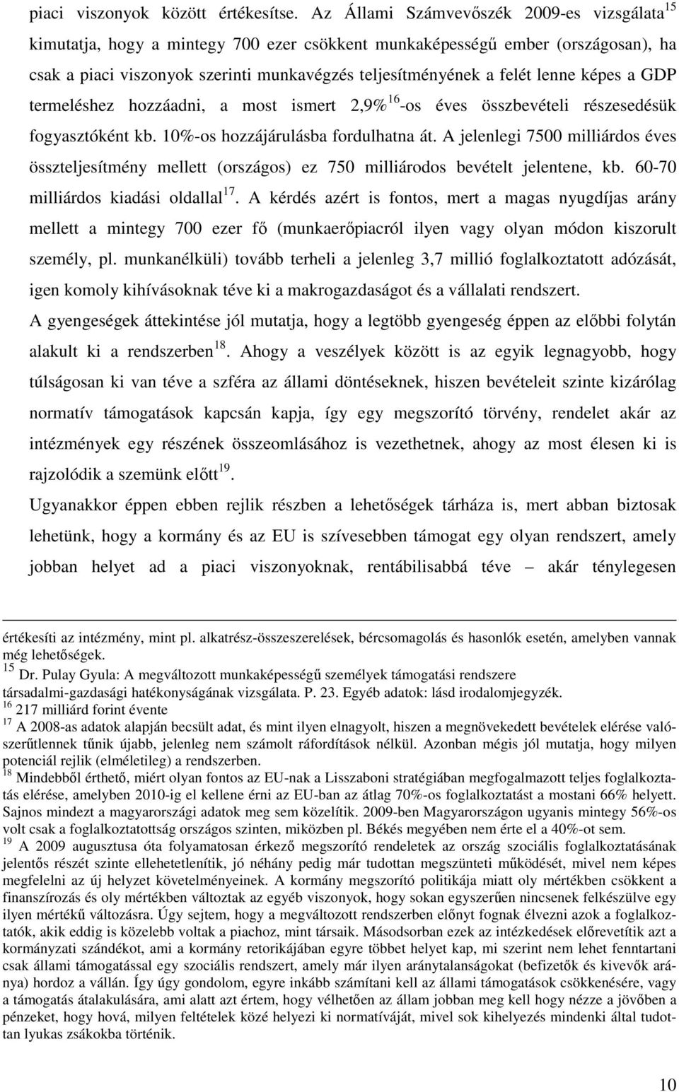 lenne képes a GDP termeléshez hozzáadni, a most ismert 2,9% 16 -os éves összbevételi részesedésük fogyasztóként kb. 10%-os hozzájárulásba fordulhatna át.