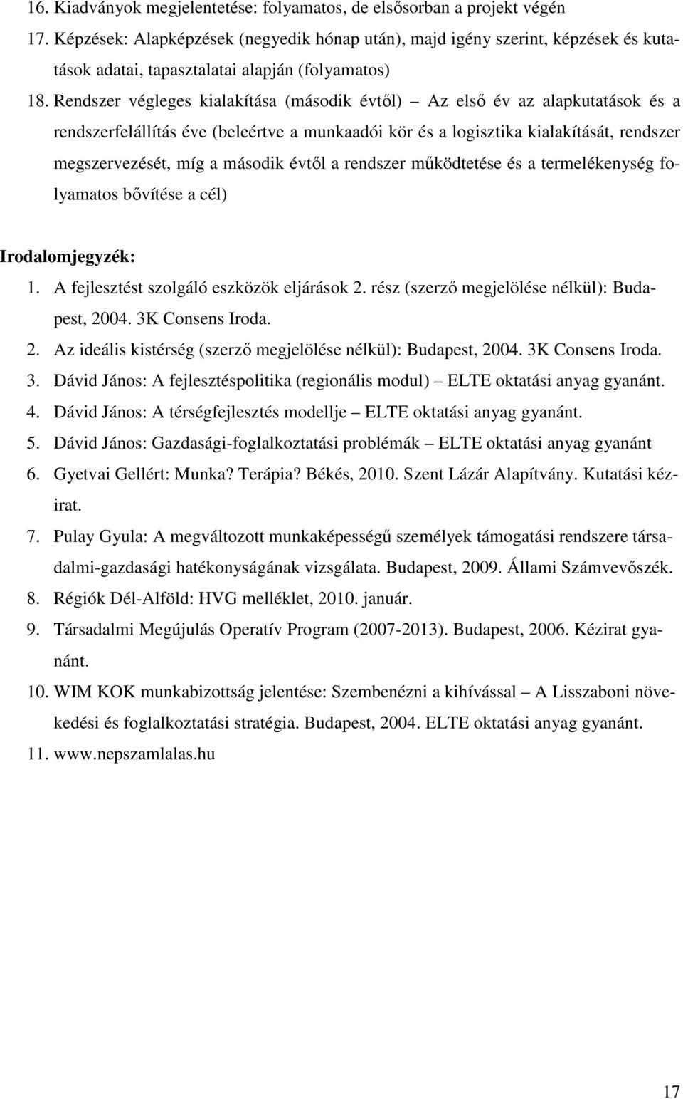 Rendszer végleges kialakítása (második évtől) Az első év az alapkutatások és a rendszerfelállítás éve (beleértve a munkaadói kör és a logisztika kialakítását, rendszer megszervezését, míg a második