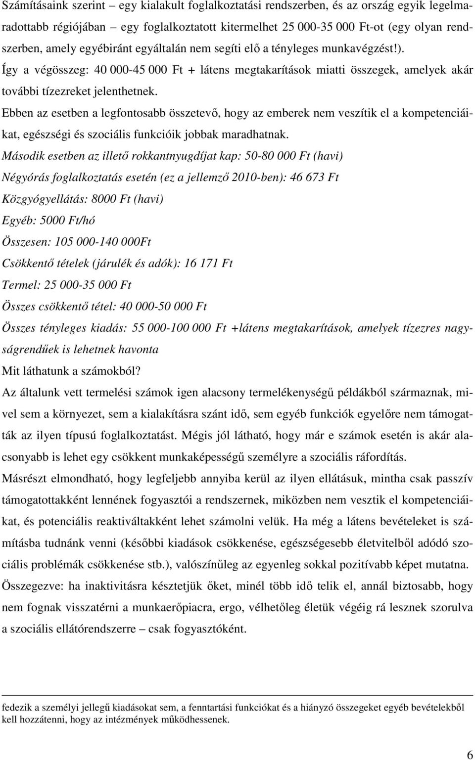 Ebben az esetben a legfontosabb összetevő, hogy az emberek nem veszítik el a kompetenciáikat, egészségi és szociális funkcióik jobbak maradhatnak.